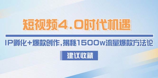 短视频4.0时代机遇:IP孵化+爆款创作,揭秘1500w流量爆款方法论-蓝色空间-资源