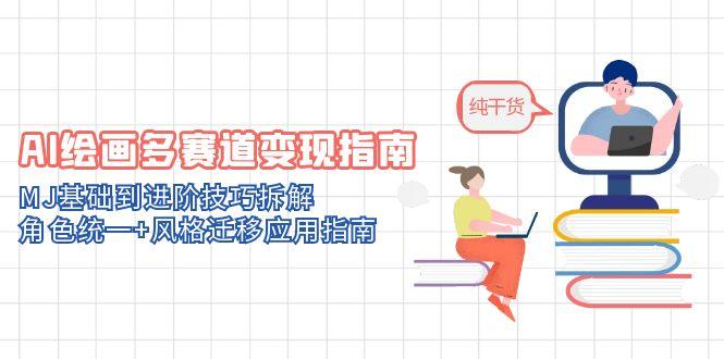 AI绘画多赛道变现指南:MJ基础到进阶技巧拆解,角色统一+风格迁移应用指南-蓝色空间-资源