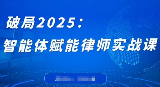 破局2025:智能体赋能律师实战课,打破编程壁垒,完成复杂任务,沉淀专属知识,赋能律师实务-蓝色空间-资源