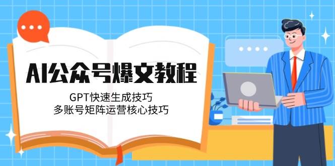 AI公众号爆文教程,GPT快速生成技巧,多账号矩阵运营核心技巧-蓝色空间-资源