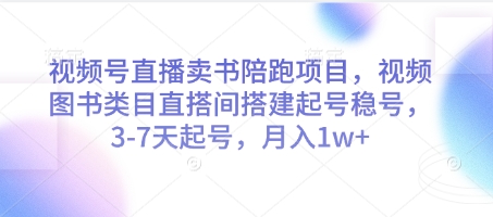 视频号直播卖书陪跑项目,视频号图书类目直搭间搭建起号稳号,3-7天起号,月入1w+-蓝色空间-资源