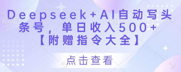Deepseek+AI自动写头条号，单日收入500+ 【附赠指令大全】-蓝色空间-资源