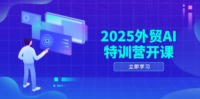2025外贸AI特训营开课:涵盖品牌选品/AI建站/主动/被动获客/社媒开发/等等-蓝色空间-资源