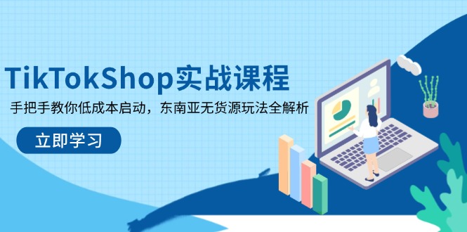 TikTokShop实战课程，手把手教你低成本启动，东南亚无货源玩法全解析-蓝色空间-资源