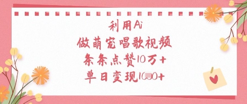 利用Ai做萌宠唱歌视频，条条点赞10W+，单日变现1k-蓝色空间-资源
