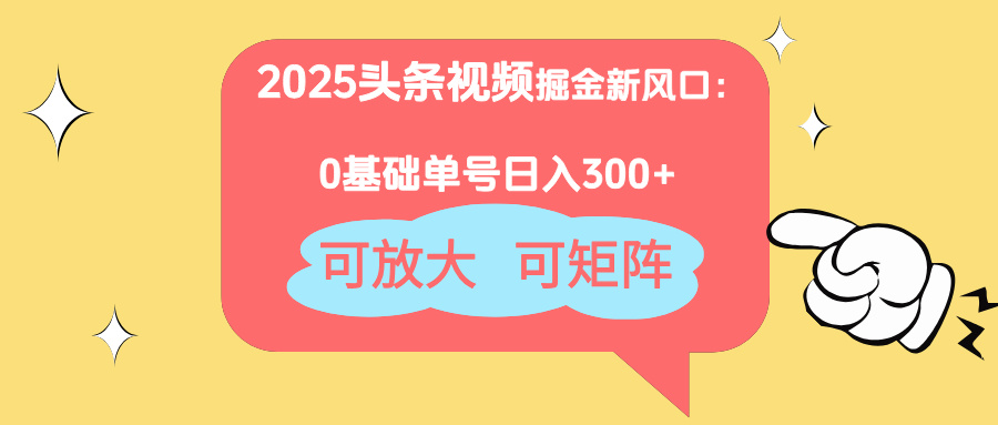 2025头条视频掘金新风口:0基础日入300+,可放大,可矩阵-蓝色空间-资源