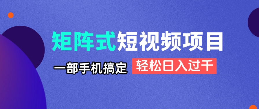 矩阵式短视频项目揭秘，一部手机搞定，轻松日入过千-蓝色空间-资源