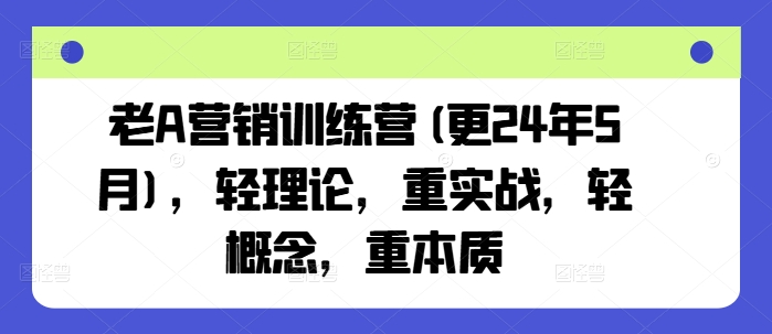 老A营销训练营(更25年4月)，轻理论，重实战，轻概念，重本质-蓝色空间-资源