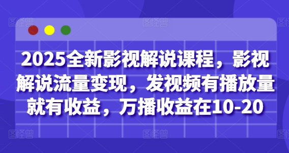 2025全新影视解说课程，影视解说流量变现，发视频有播放量就有收益，万播收益在10-20-蓝色空间-资源