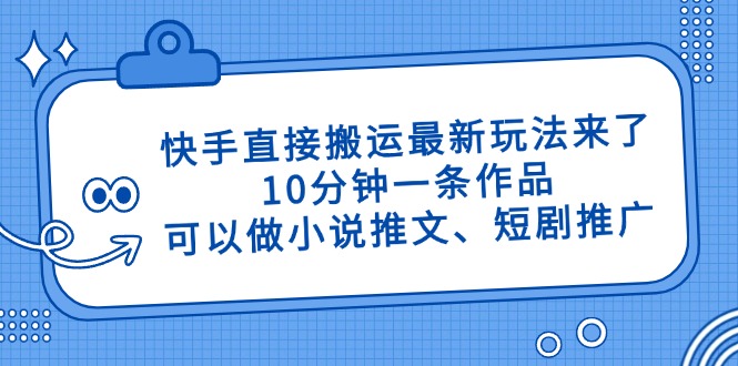 快手直接搬运最新玩法来了,10分钟一条作品,可以做小说推文、短剧推广...-蓝色空间-资源