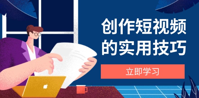 创作短视频的实用技巧，剪辑、设备、构图、文案一站式学习攻略-蓝色空间-资源